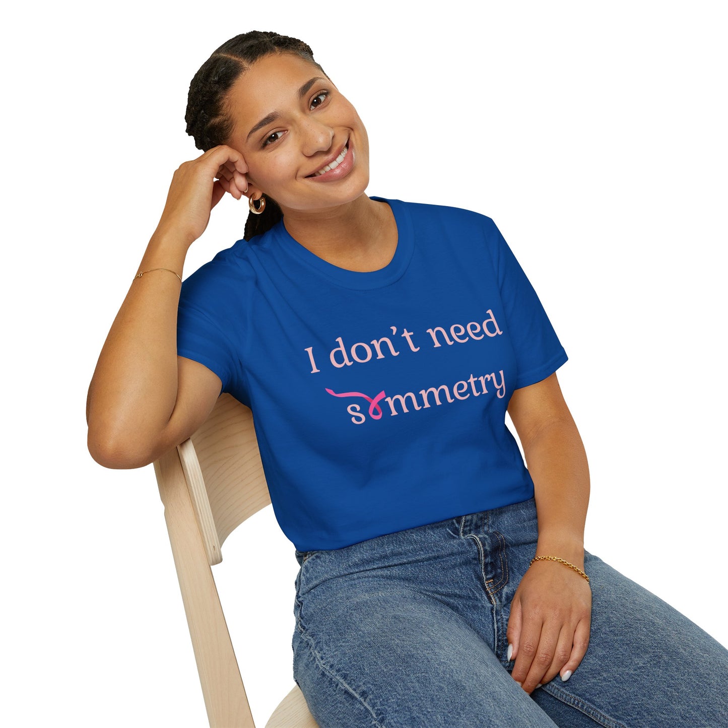 I Don't Need Symmetry T-Shirt