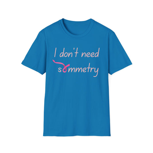 I Don't Need Symmetry T-Shirt