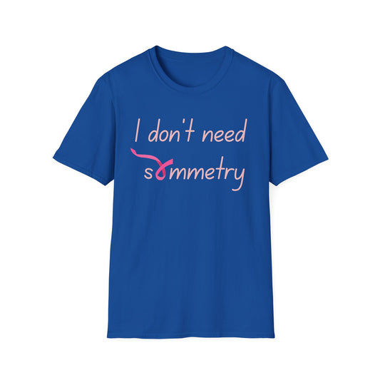 I Don't Need Symmetry T-Shirt